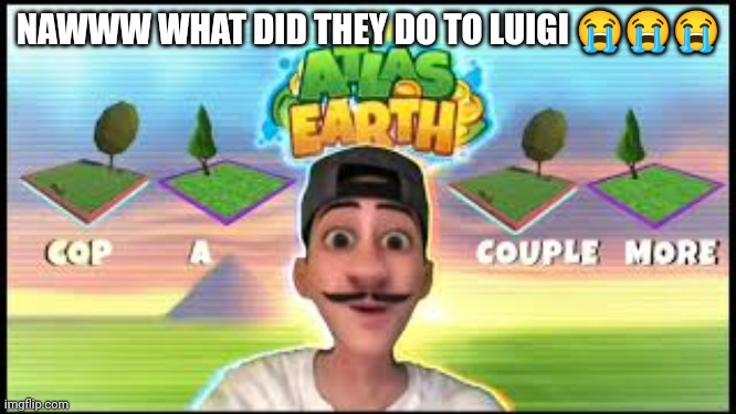NAWWW WHAT DID THEY DO TO LUIGI 😭😭😭 | made w/ Imgflip meme maker