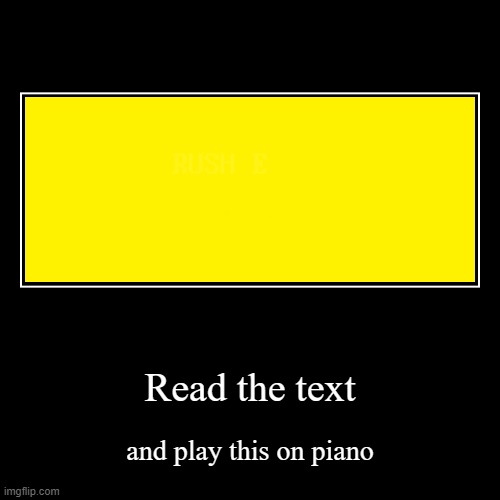 Comment if you played this on piano | Read the text | and play this on piano | image tagged in funny,demotivationals,n/t | made w/ Imgflip demotivational maker