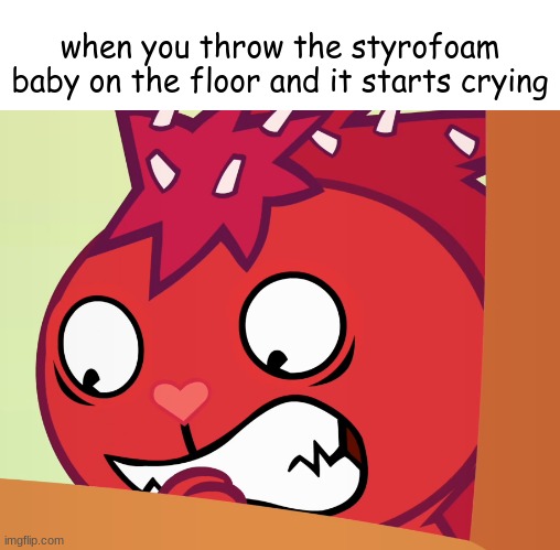 What have I done??? | when you throw the styrofoam baby on the floor and it starts crying | image tagged in feared flaky htf,messed up | made w/ Imgflip meme maker