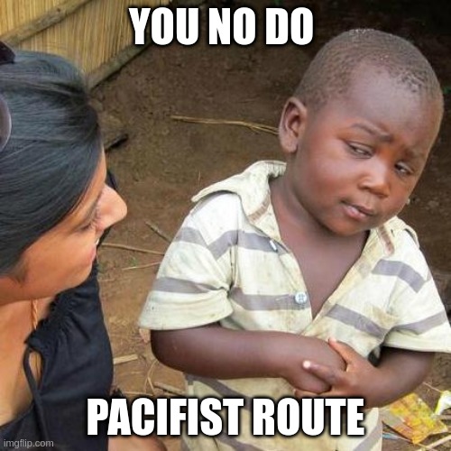 undertale fandom be like | YOU NO DO; PACIFIST ROUTE | image tagged in memes,third world skeptical kid,undertale,fandom,undertale fandom | made w/ Imgflip meme maker