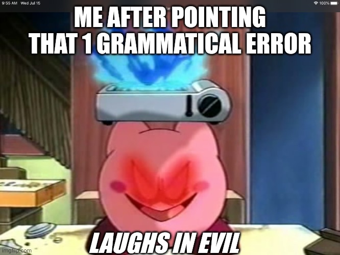 Demon Kirby Meme | ME AFTER POINTING THAT 1 GRAMMATICAL ERROR LAUGHS IN EVIL | image tagged in demon kirby meme | made w/ Imgflip meme maker