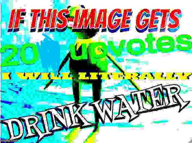*sigh* O need upvotes. I’ve seen this done before and it works. | image tagged in if this image gets 200 upvotes i will literally drink water | made w/ Imgflip meme maker