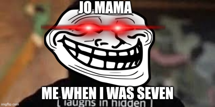 JO MAMA; ME WHEN I WAS SEVEN | made w/ Imgflip meme maker