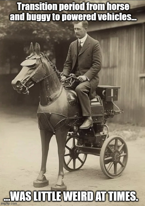 From Horse to....? | Transition period from horse and buggy to powered vehicles... ...WAS LITTLE WEIRD AT TIMES. | image tagged in car memes,memes | made w/ Imgflip meme maker