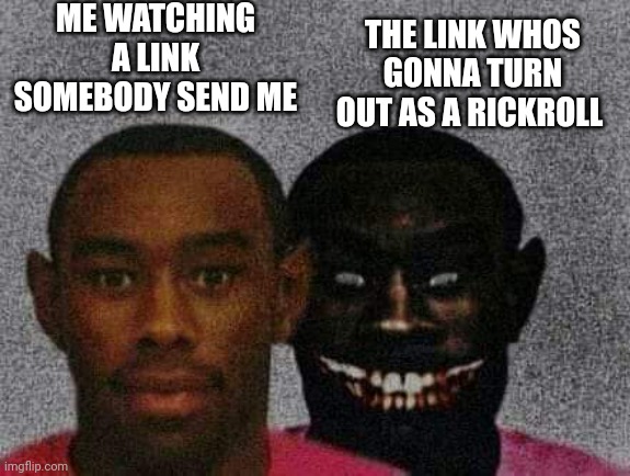If somebody puts rickroll in the comments im gonna destroy something | ME WATCHING A LINK SOMEBODY SEND ME; THE LINK WHOS GONNA TURN OUT AS A RICKROLL | image tagged in man with demon behind him,rickroll | made w/ Imgflip meme maker