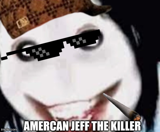 He so coooool | AMERCAN JEFF THE KILLER | image tagged in jeff the killer,america | made w/ Imgflip meme maker