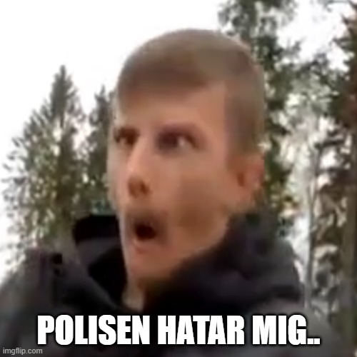 Polisen hatar mig.. (meme) | POLISEN HATAR MIG.. | image tagged in memes | made w/ Imgflip meme maker