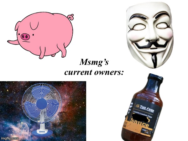 . | Msmg’s current owners: | made w/ Imgflip meme maker