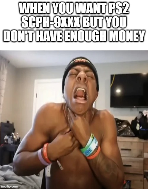 AHHH!!!! | WHEN YOU WANT PS2 SCPH-9XXX BUT YOU DON'T HAVE ENOUGH MONEY | image tagged in memes,ahhh | made w/ Imgflip meme maker