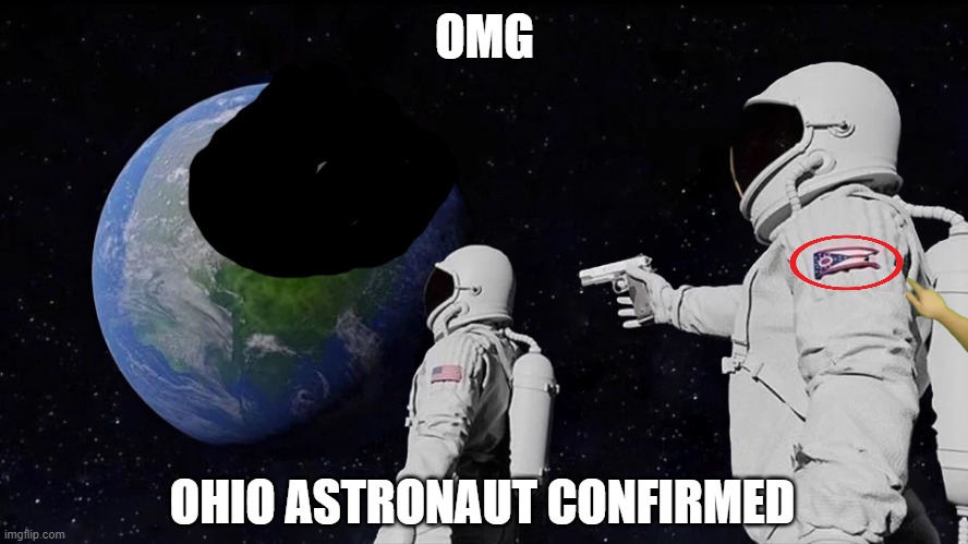 Always has been | OMG; OHIO ASTRONAUT CONFIRMED | image tagged in always has been | made w/ Imgflip meme maker