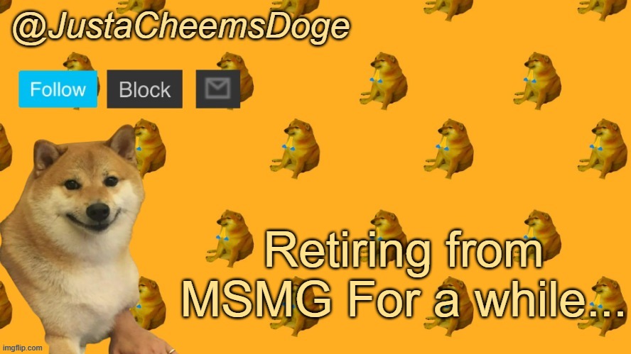 New JustaCheemsDoge Announcement Template | Retiring from MSMG For a while... | image tagged in new justacheemsdoge announcement template | made w/ Imgflip meme maker