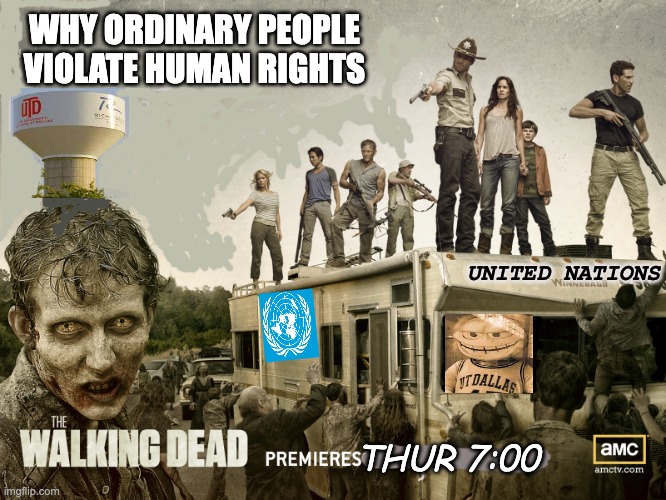 Willie Bailey Human Rights assignment | WHY ORDINARY PEOPLE VIOLATE HUMAN RIGHTS; UNITED NATIONS; THUR 7:00 | image tagged in zombies,human rights,the walking dead | made w/ Imgflip meme maker