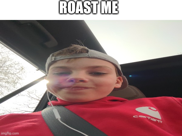 Roast me | ROAST ME | image tagged in roast | made w/ Imgflip meme maker