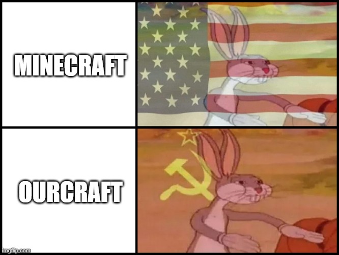 ourcraft | MINECRAFT; OURCRAFT | image tagged in capitalist and communist | made w/ Imgflip meme maker