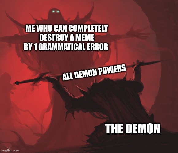 Master’s Blessings | THE DEMON ME WHO CAN COMPLETELY DESTROY A MEME BY 1 GRAMMATICAL ERROR ALL DEMON POWERS | image tagged in master s blessings | made w/ Imgflip meme maker