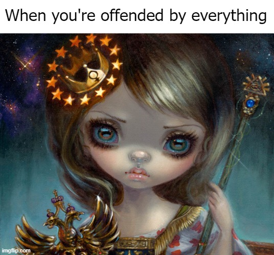 When you're offended by everything | image tagged in offended,funny | made w/ Imgflip meme maker