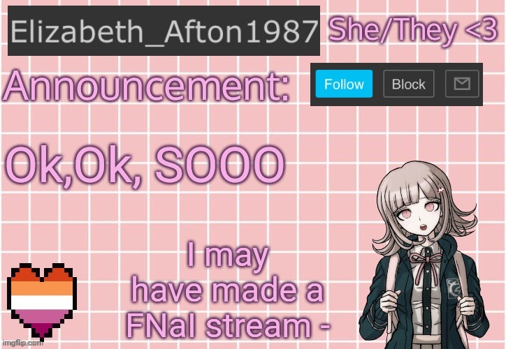 Link in comments lol | Ok,Ok, SOOO; I may have made a FNaI stream - | image tagged in elizabeth_afton1987 s announcement temp | made w/ Imgflip meme maker