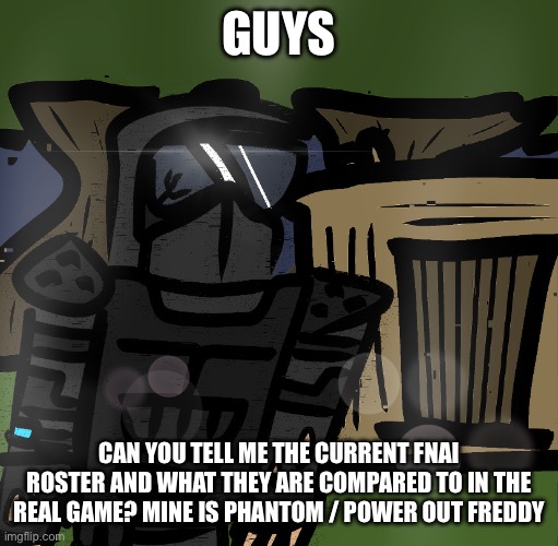 I’m kinda confused | GUYS; CAN YOU TELL ME THE CURRENT FNAI ROSTER AND WHAT THEY ARE COMPARED TO IN THE REAL GAME? MINE IS PHANTOM / POWER OUT FREDDY | image tagged in i forgor,why are you reading the tags | made w/ Imgflip meme maker