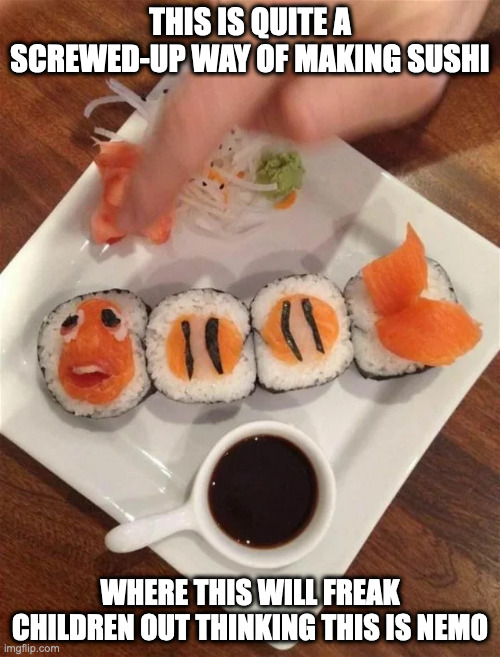 Look-Alike Salmon Sushi | THIS IS QUITE A SCREWED-UP WAY OF MAKING SUSHI; WHERE THIS WILL FREAK CHILDREN OUT THINKING THIS IS NEMO | image tagged in sushi,memes,food | made w/ Imgflip meme maker