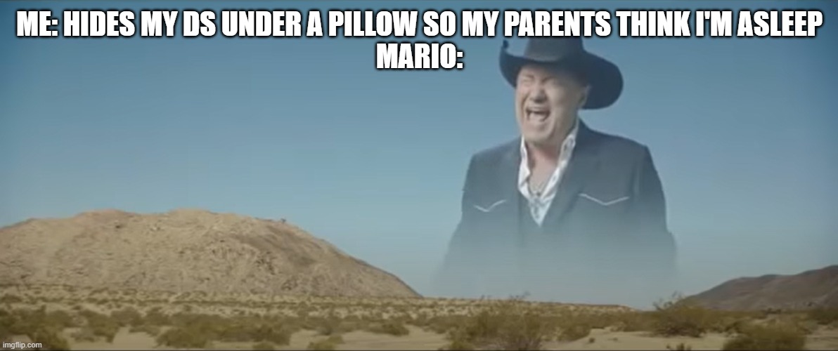 relatable | ME: HIDES MY DS UNDER A PILLOW SO MY PARENTS THINK I'M ASLEEP
MARIO: | image tagged in screaming old man | made w/ Imgflip meme maker