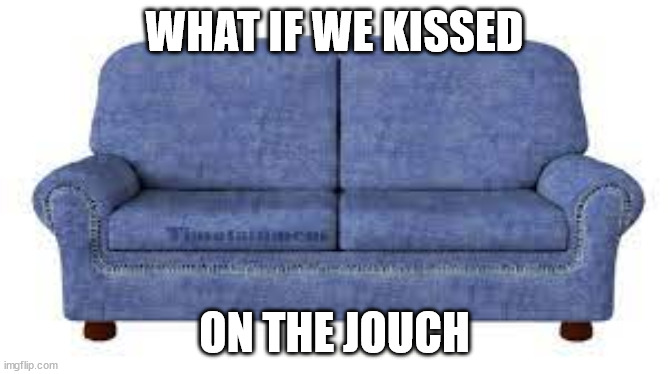 what if we rolled a junt on the jouch | WHAT IF WE KISSED; ON THE JOUCH | made w/ Imgflip meme maker