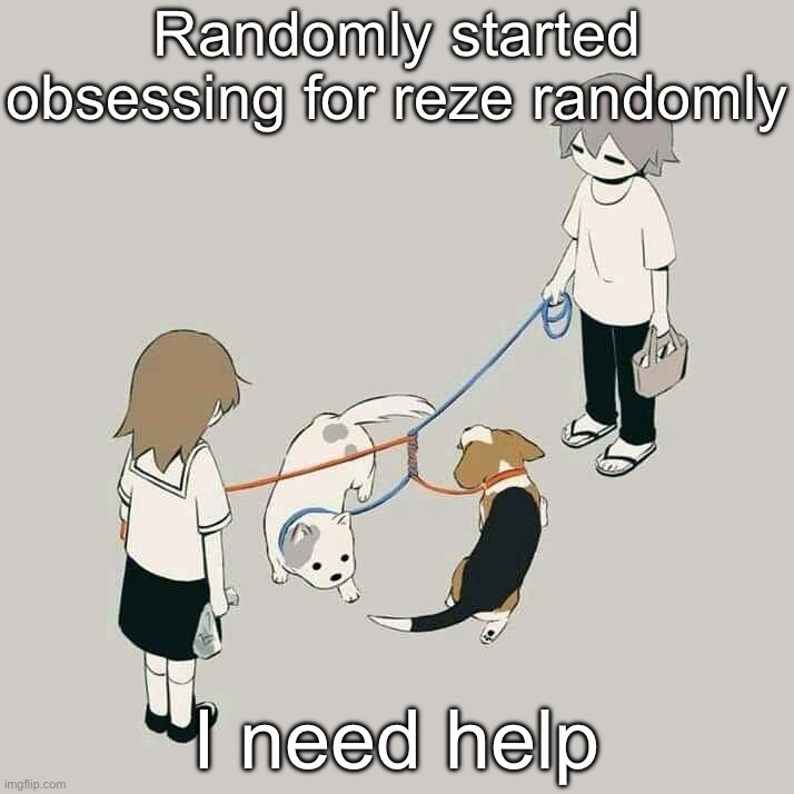 Avogado6 | Randomly started obsessing for reze randomly; I need help | image tagged in avogado6 | made w/ Imgflip meme maker