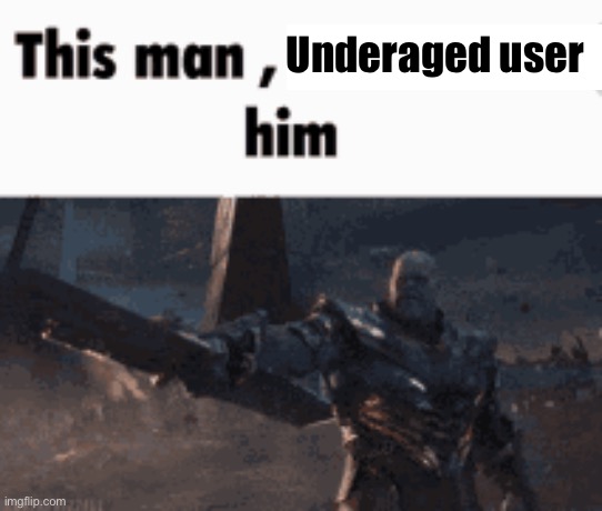 Link in comment | Underaged user; https://imgflip.com/user/L1AM823 | image tagged in this man _____ him | made w/ Imgflip meme maker
