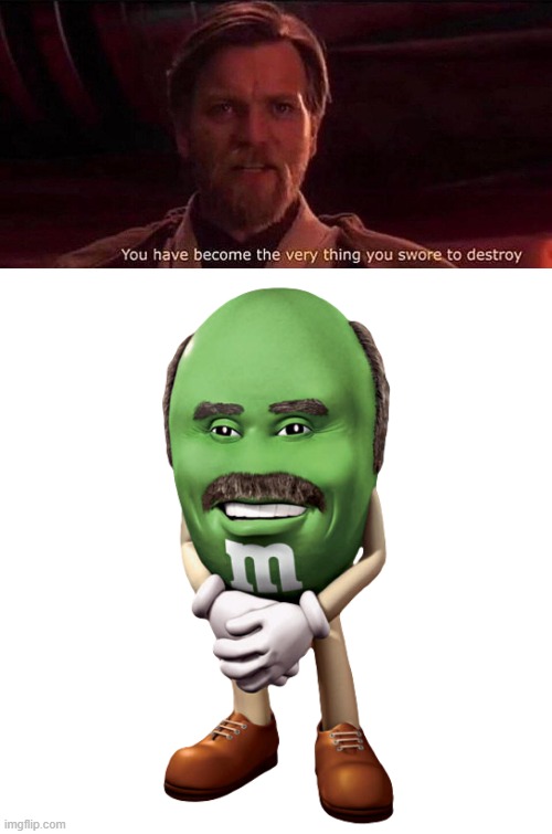 image tagged in you've become the very thing you swore to destroy,m m dr phil | made w/ Imgflip meme maker