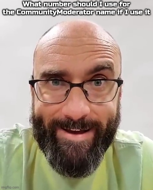 me when my intrusive thoughts kick in | What number should I use for the CommunityModerator name if I use it | image tagged in me when my intrusive thoughts kick in | made w/ Imgflip meme maker