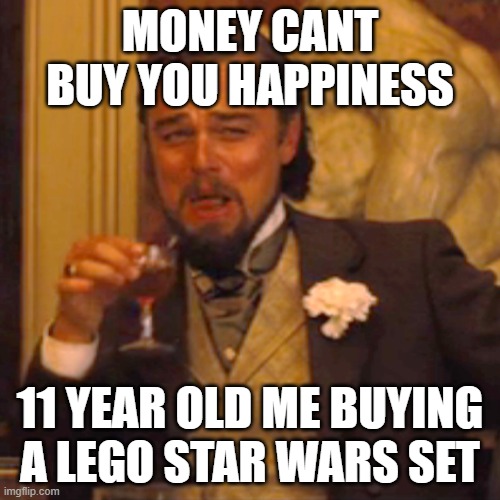 Money Can Buy you happiness | MONEY CANT BUY YOU HAPPINESS; 11 YEAR OLD ME BUYING A LEGO STAR WARS SET | image tagged in memes,laughing leo | made w/ Imgflip meme maker