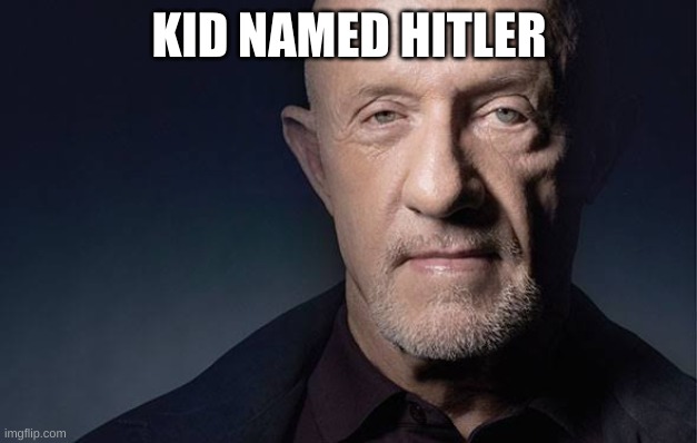 Kid Named | KID NAMED HITLER | image tagged in kid named | made w/ Imgflip meme maker