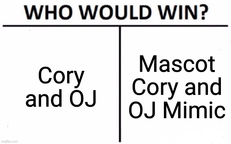 Who Would Win? Meme | Cory and OJ; Mascot Cory and OJ Mimic | image tagged in memes,who would win | made w/ Imgflip meme maker