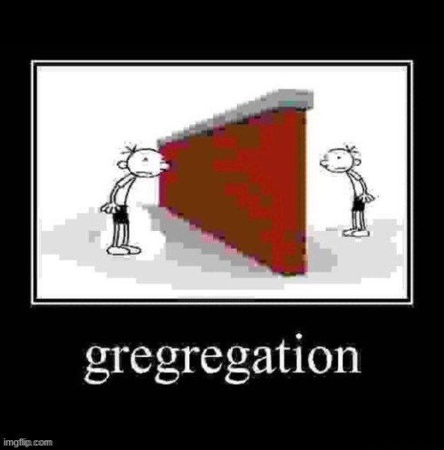 gregregation | made w/ Imgflip meme maker
