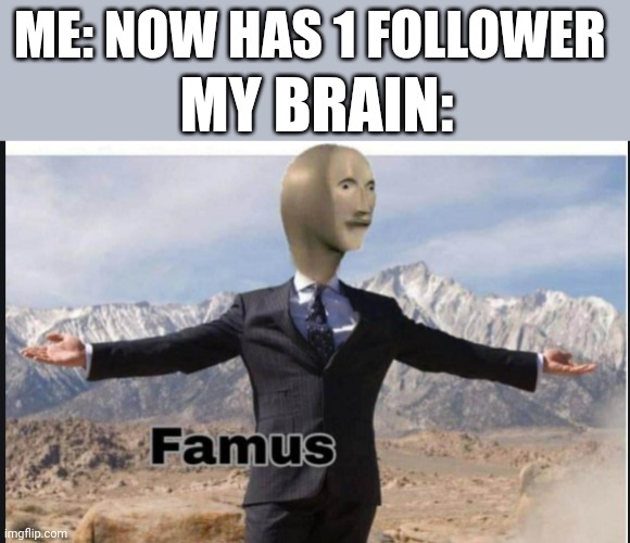 I finally got 1 follower! Imma gonna party! | ME: NOW HAS 1 FOLLOWER; MY BRAIN: | image tagged in stonks famus,followers | made w/ Imgflip meme maker