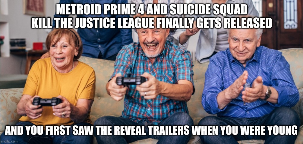 Still Waiting | METROID PRIME 4 AND SUICIDE SQUAD KILL THE JUSTICE LEAGUE FINALLY GETS RELEASED; AND YOU FIRST SAW THE REVEAL TRAILERS WHEN YOU WERE YOUNG | image tagged in metroid,suicide squad,video games | made w/ Imgflip meme maker