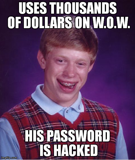 Bad Luck Brian | USES THOUSANDS OF DOLLARS ON W.O.W. HIS PASSWORD IS HACKED | image tagged in memes,bad luck brian | made w/ Imgflip meme maker