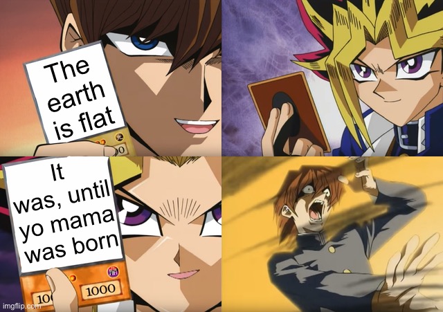 Use this next time you meet a flat earther | The earth is flat; It was, until yo mama was born | image tagged in yugioh card flip,memes | made w/ Imgflip meme maker