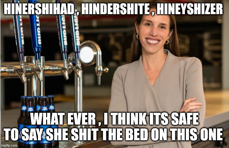 HINERSHIHAD , HINDERSHITE , HINEYSHIZER; WHAT EVER , I THINK ITS SAFE TO SAY SHE SHIT THE BED ON THIS ONE | made w/ Imgflip meme maker