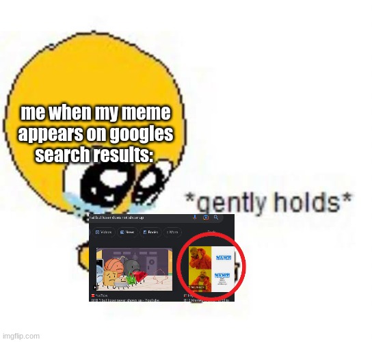 just got back from going camping at lake nickson and i was doing photoshop and needed a team logo from bfdi and then this: | me when my meme appears on googles search results: | image tagged in gently holds emoji | made w/ Imgflip meme maker