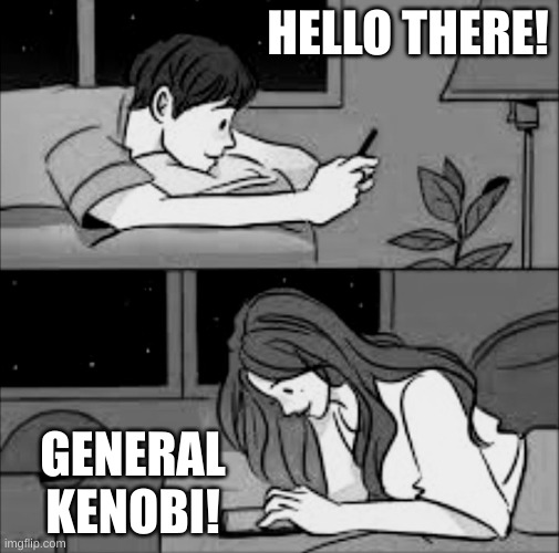 the perfect star wars couple can do this for hours, sadly I am yet single and heartbroken | HELLO THERE! GENERAL KENOBI! | image tagged in couple texting | made w/ Imgflip meme maker