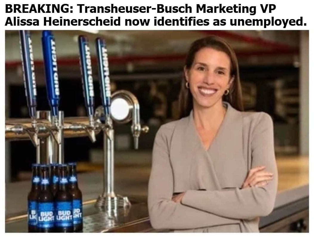 BREAKING: Transheuser-Busch Marketing VP Alissa Heinerscheid now identifies as unemployed. | image tagged in breaking news,transheuser busch,alissa heinerscheid,unemployed,tired of hearing about transgenders,budweiser boycott | made w/ Imgflip meme maker