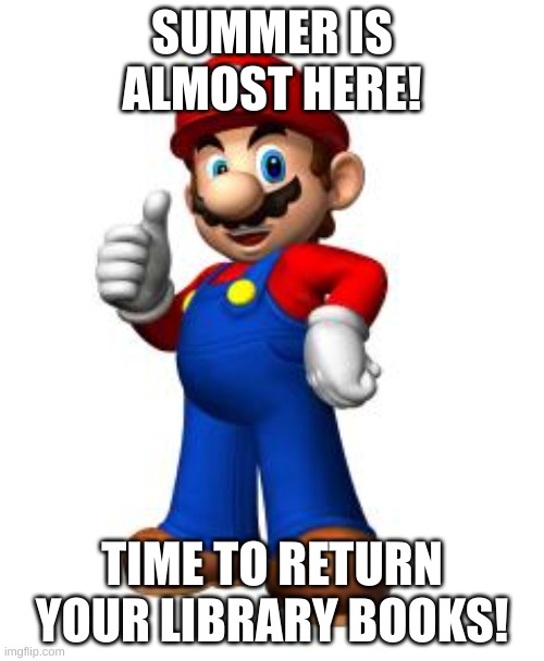 Return library books (Mario) | SUMMER IS ALMOST HERE! TIME TO RETURN YOUR LIBRARY BOOKS! | image tagged in mario thumbs up | made w/ Imgflip meme maker