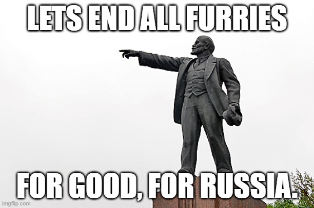URAA | LETS END ALL FURRIES; FOR GOOD, FOR RUSSIA. | image tagged in lenin pointing | made w/ Imgflip meme maker