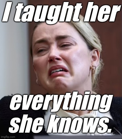 Turd | I taught her everything she knows. | image tagged in turd | made w/ Imgflip meme maker