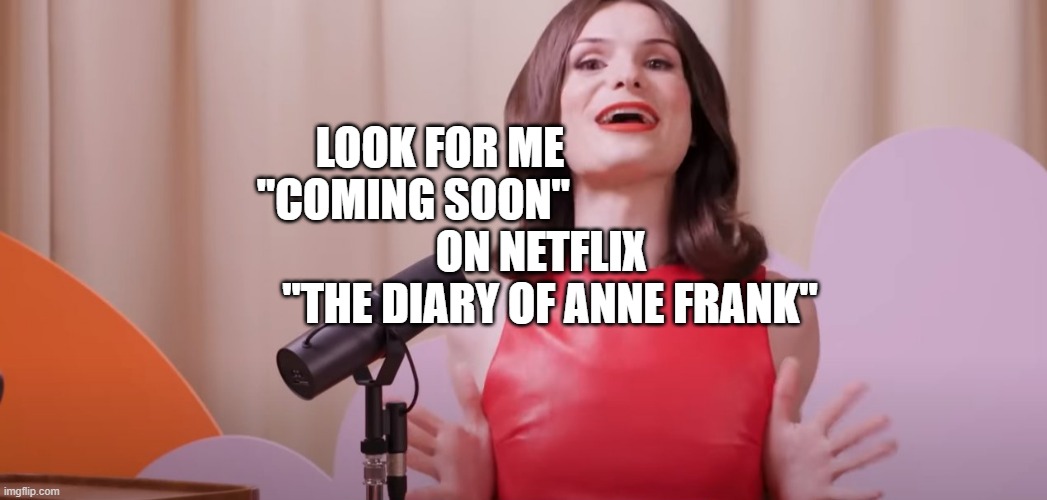 Dylan Mulvaney | LOOK FOR ME                   "COMING SOON"                        
          ON NETFLIX              "THE DIARY OF ANNE FRANK" | image tagged in dylan mulvaney | made w/ Imgflip meme maker