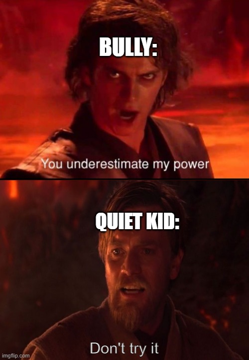 rookie mistake, man | BULLY:; QUIET KID: | image tagged in obi wan vs anakin | made w/ Imgflip meme maker