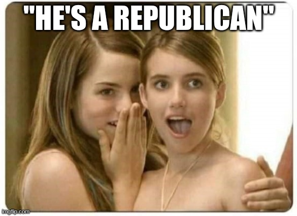 Women love it | "HE'S A REPUBLICAN" | image tagged in impressed women,republicans,republican,conservatives,women | made w/ Imgflip meme maker
