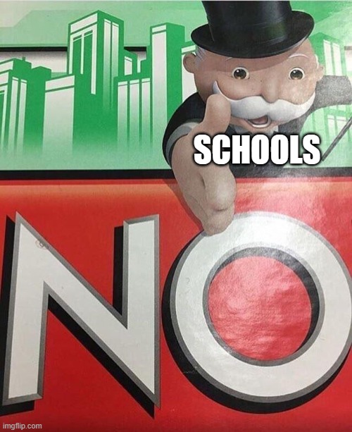 No monopoly | SCHOOLS | image tagged in no monopoly | made w/ Imgflip meme maker