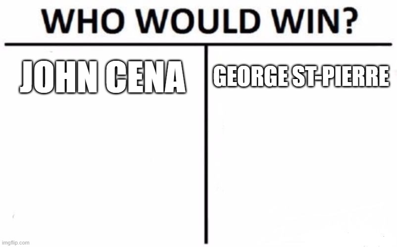 who would win | JOHN CENA; GEORGE ST-PIERRE | image tagged in memes,who would win | made w/ Imgflip meme maker