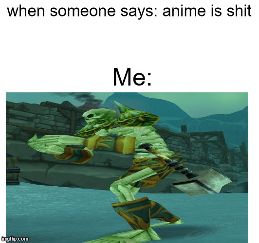 anime meme taken over by scourge #3 | when someone says: anime is shit; Me: | image tagged in undead,destroy,anime meme | made w/ Imgflip meme maker